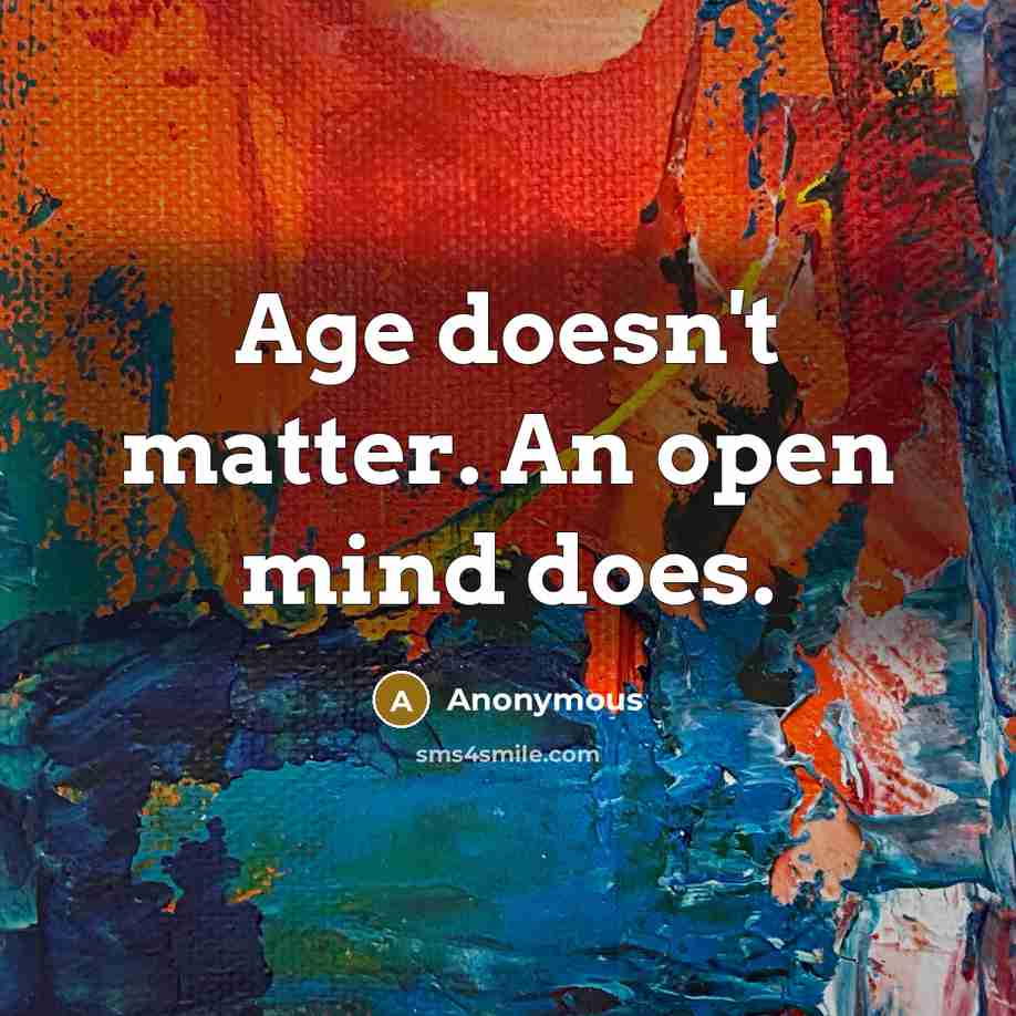“Age doesn't matter. An open mind does.” quote by Anonymous