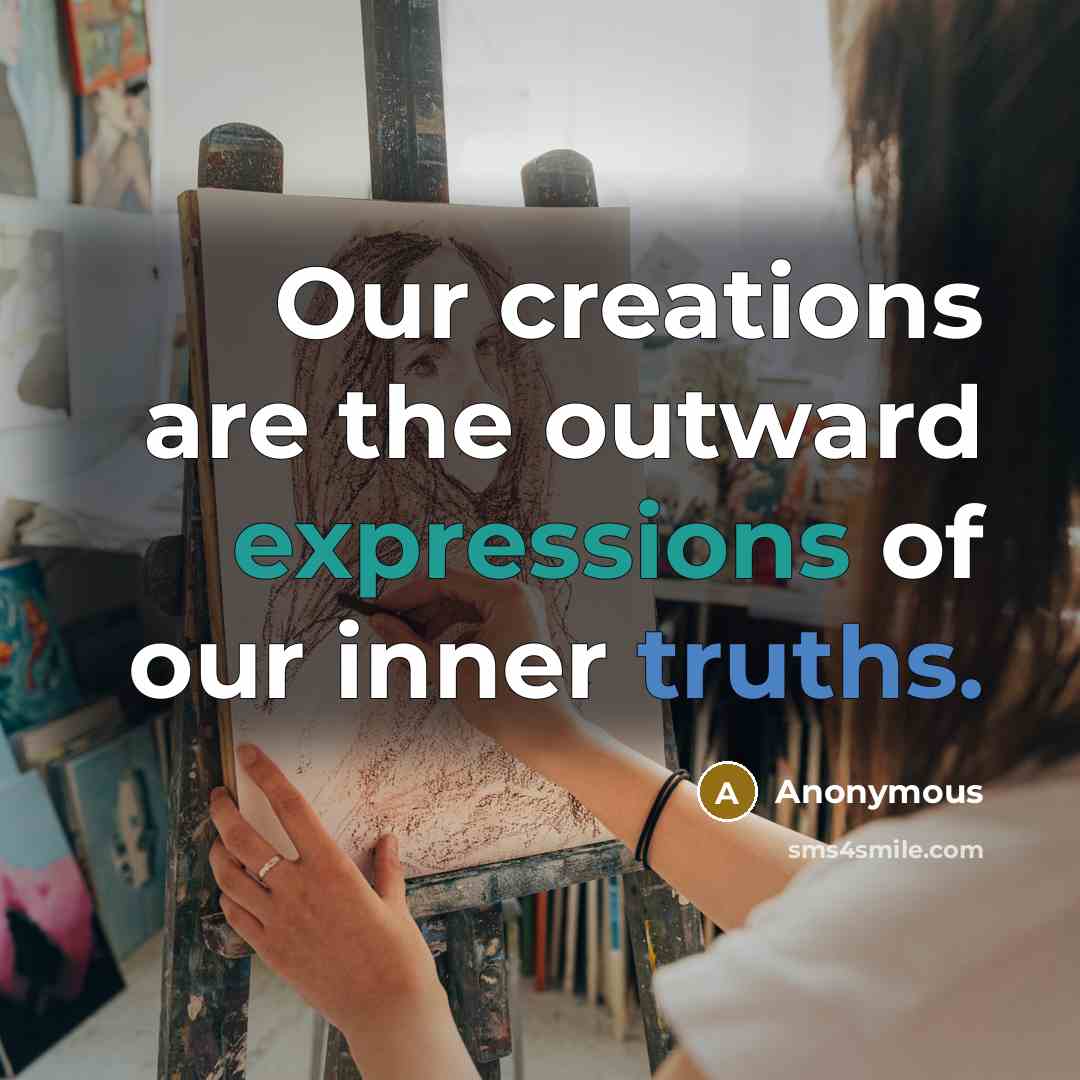 “Our creations are the outward expressions of our inner truths.” quote by Anonymous