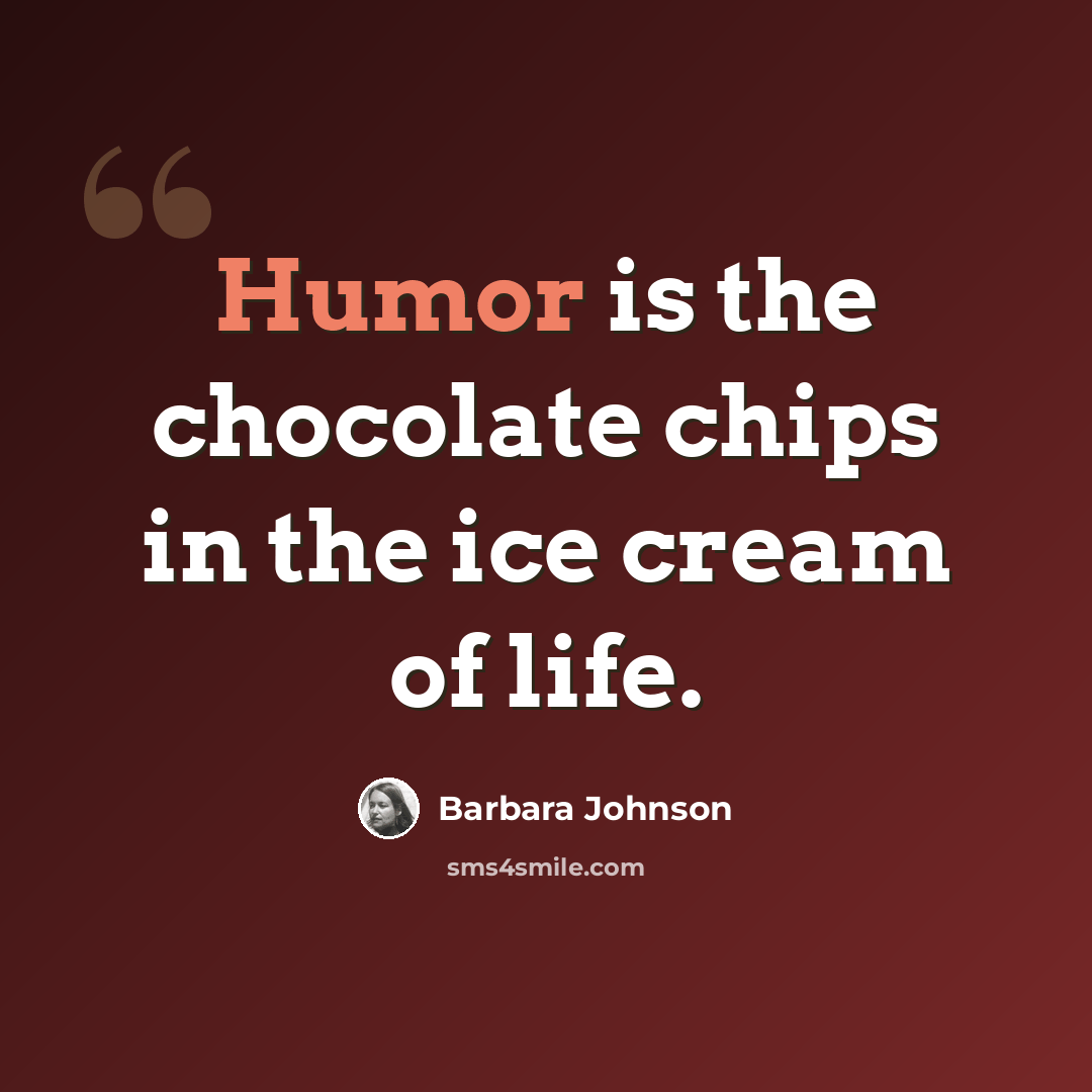 “Humor is the chocolate chips in the ice cream of life.” quote by Barbara Johnson