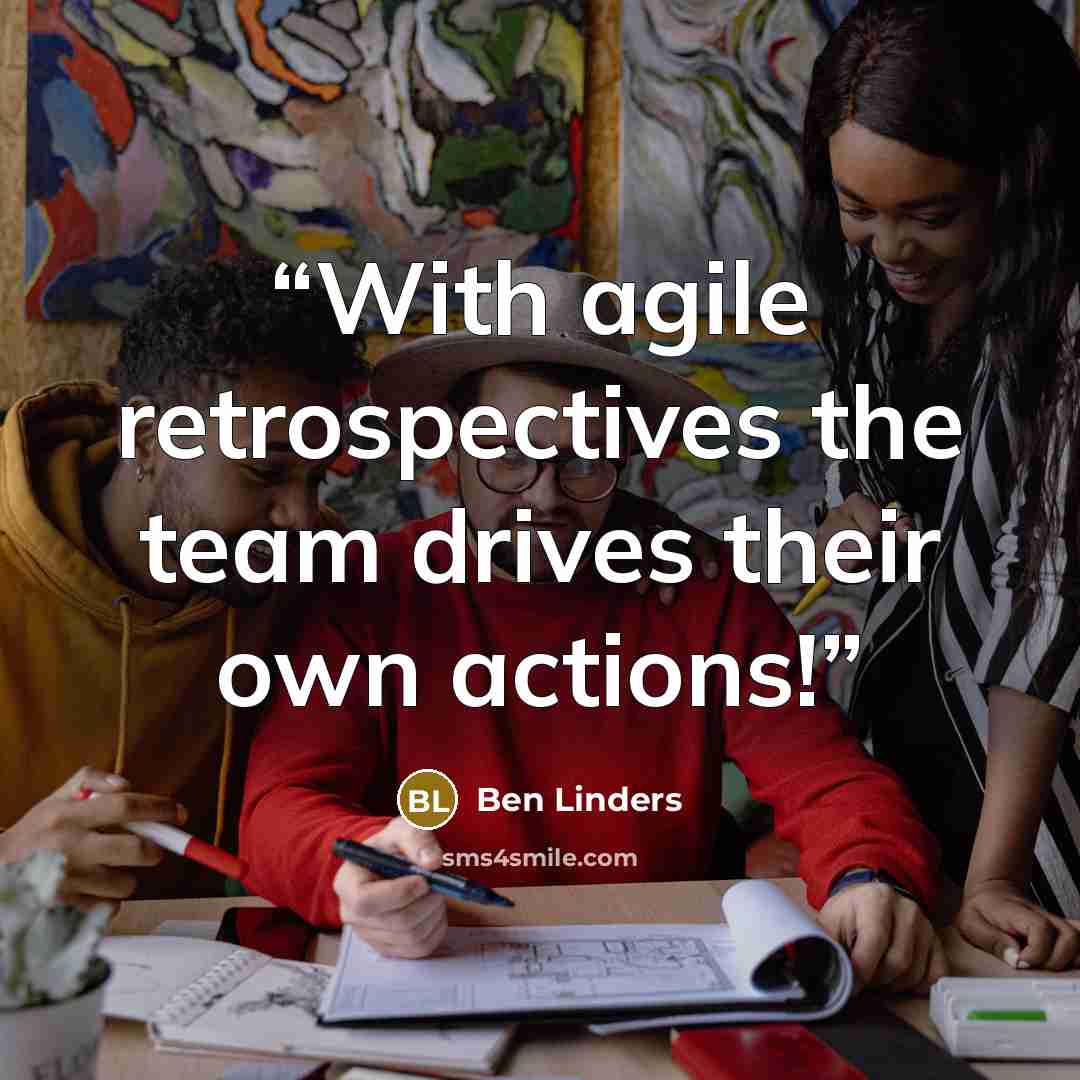 “With agile retrospectives the team drives their own actions!” quote by Ben Linders