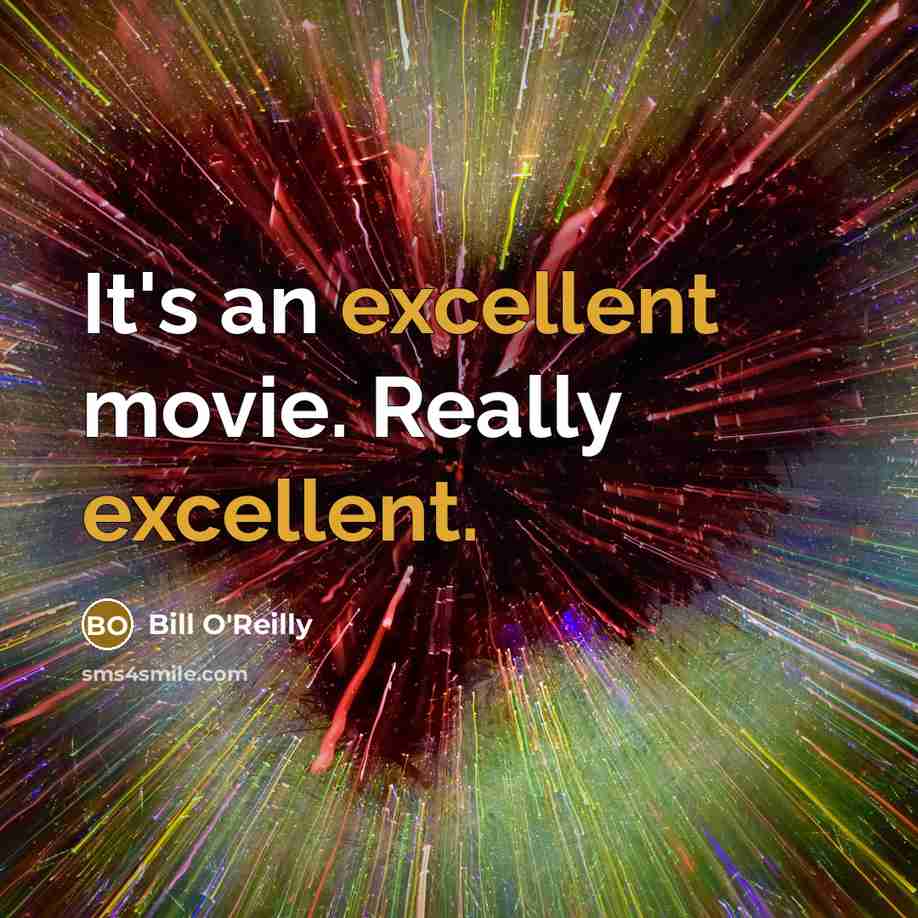 “It's an excellent movie. Really excellent.” quote by Bill O'Reilly