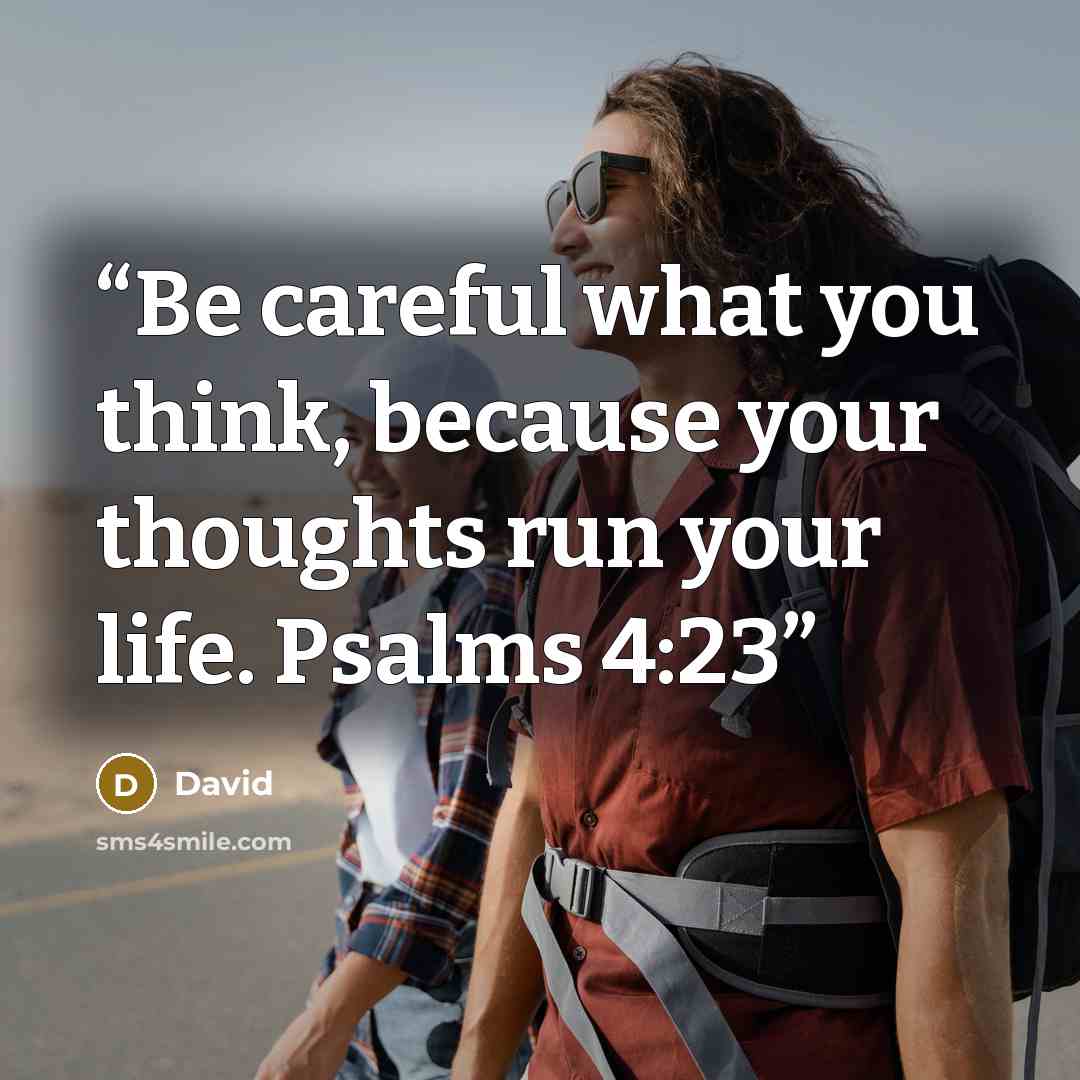 “Be careful what you think, because your thoughts run your life. Psalms 4:23” quote by David