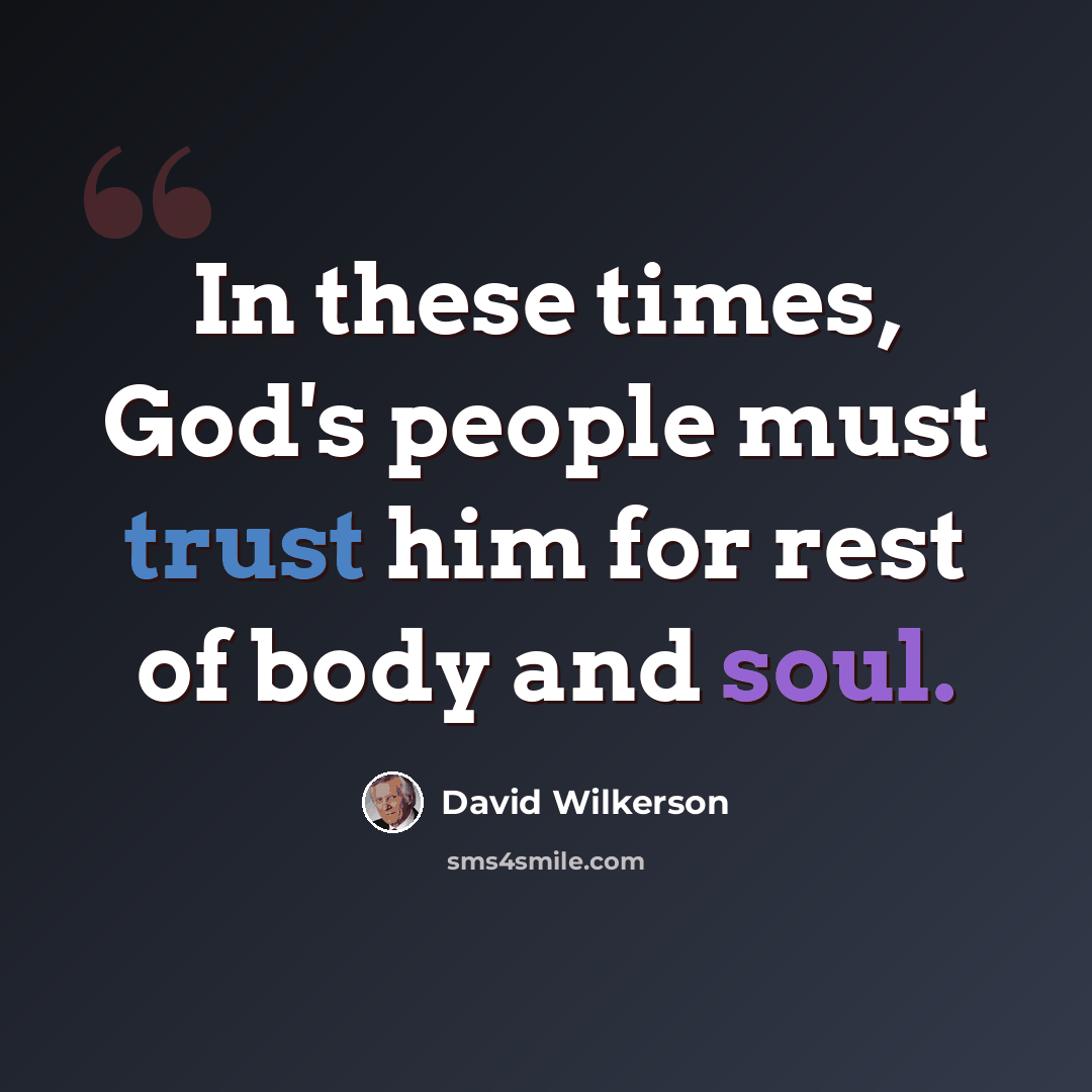 “In these times, God's people must trust him for rest of body and soul.” quote by David Wilkerson