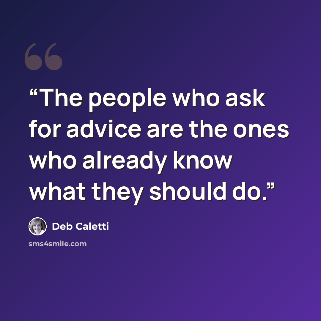 “The people who ask for advice are the ones who already know what they should do.” quote by Deb Caletti