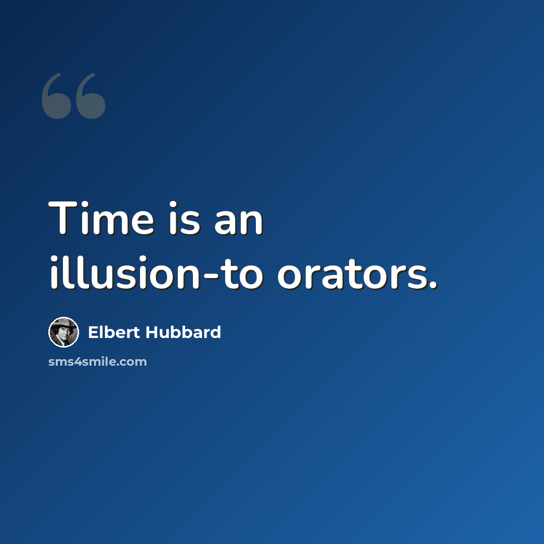“Time is an illusion-to orators.” quote by Elbert Hubbard