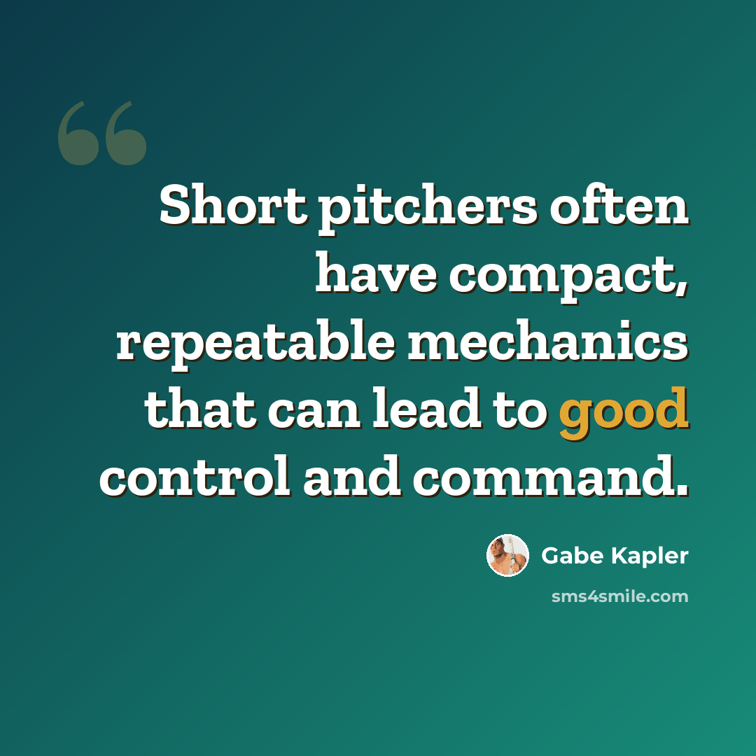 “Short pitchers often have compact, repeatable mechanics that can lead to good control and command.” quote by Gabe Kapler