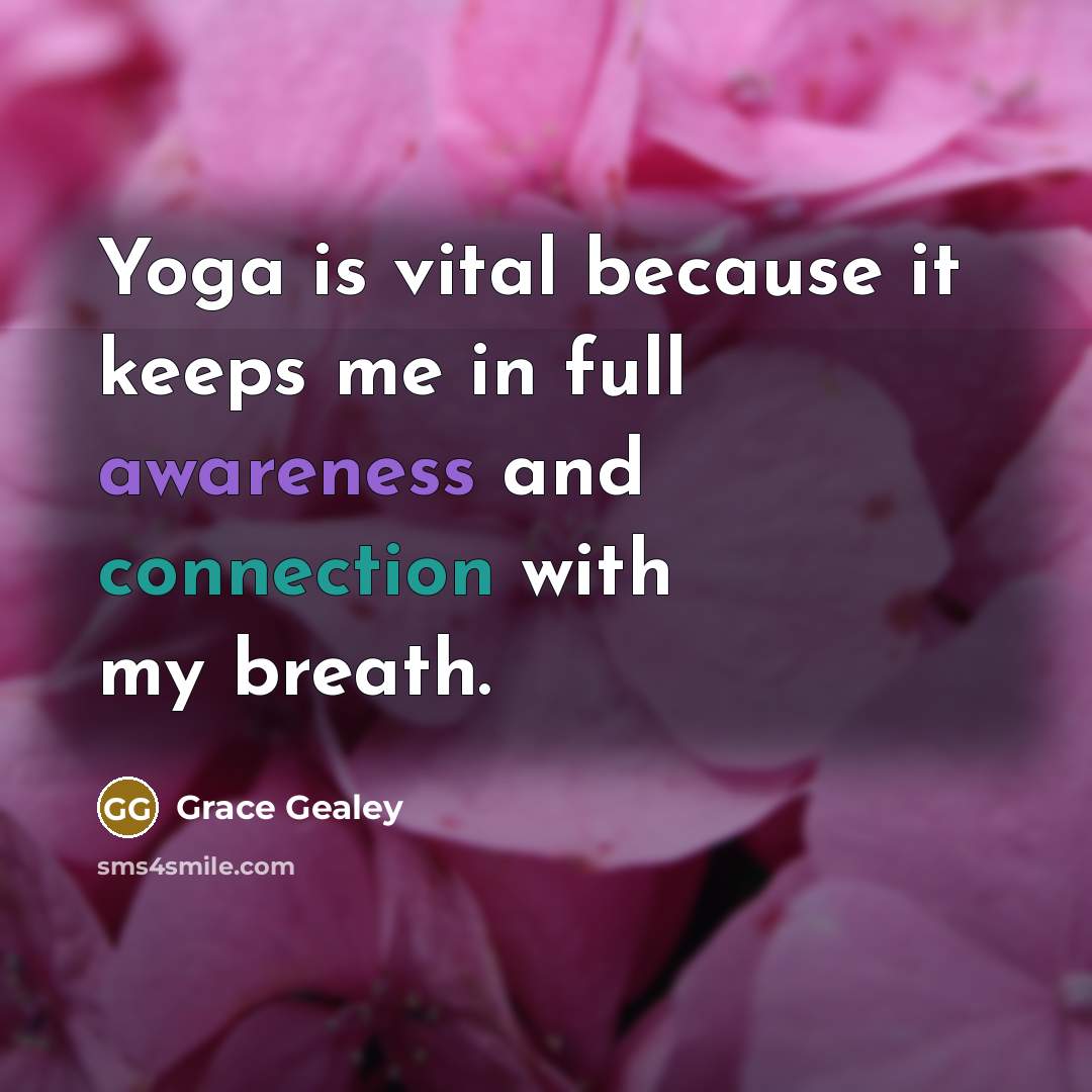 “Yoga is vital because it keeps me in full awareness and connection with my breath.” quote by Grace Gealey
