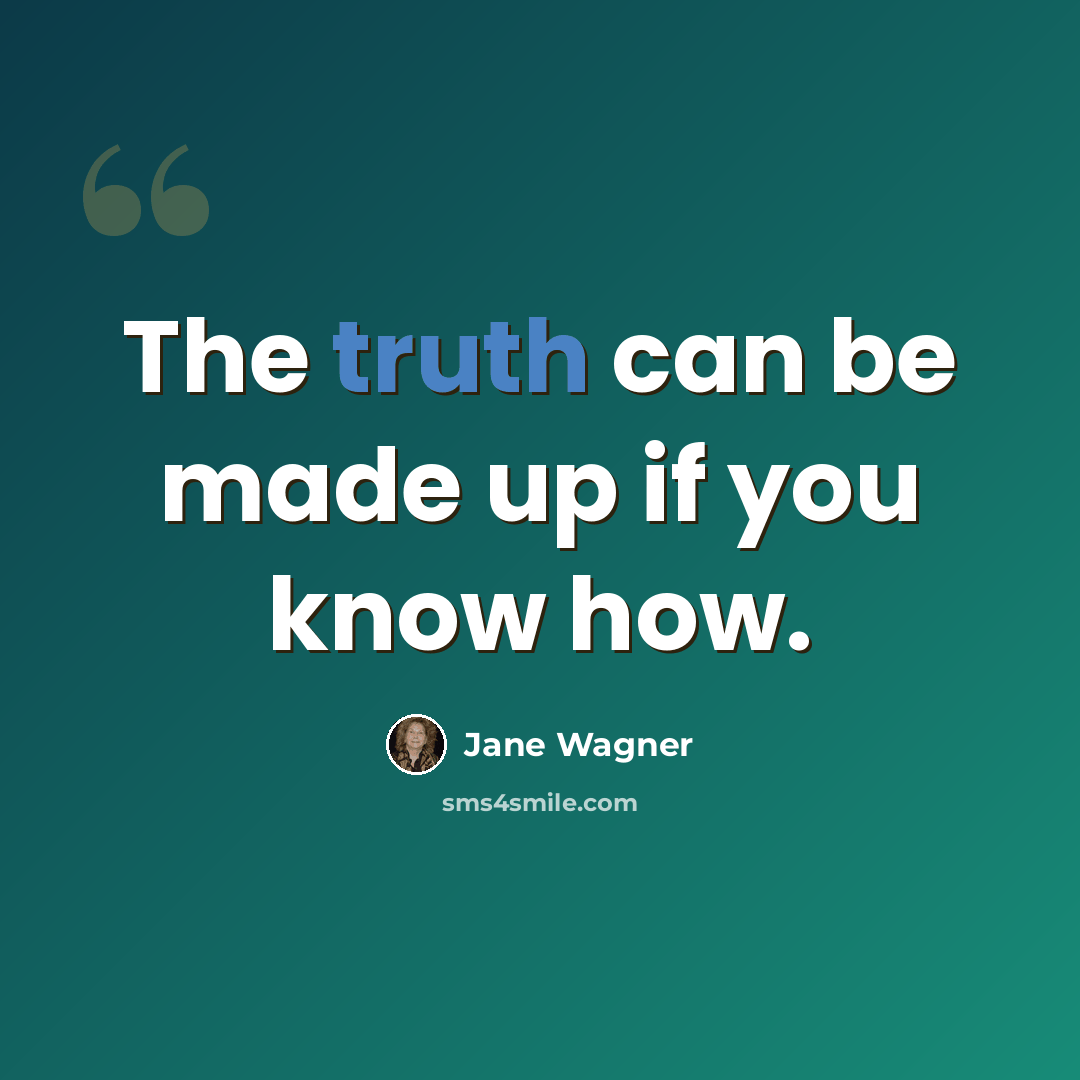 “The truth can be made up if you know how.” quote by Jane Wagner