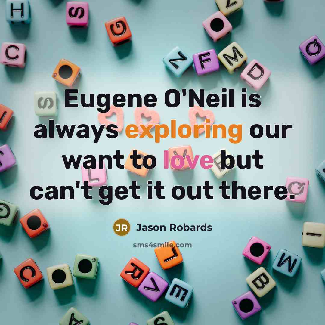 “Eugene O'Neil is always exploring our want to love but can't get it out there.” quote by Jason Robards