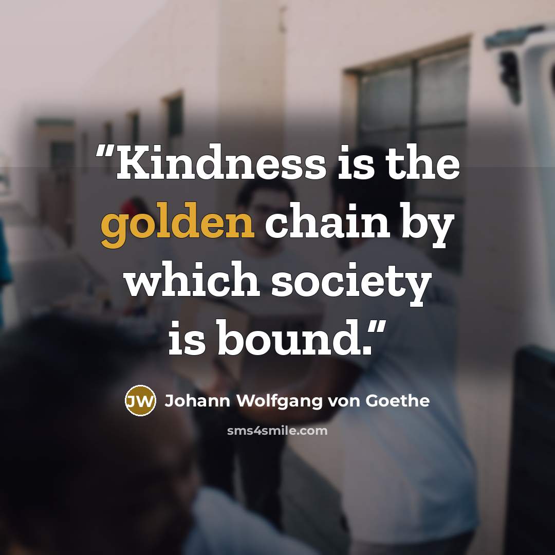 “Kindness is the golden chain by which society is bound.” quote by Johann Wolfgang von Goethe