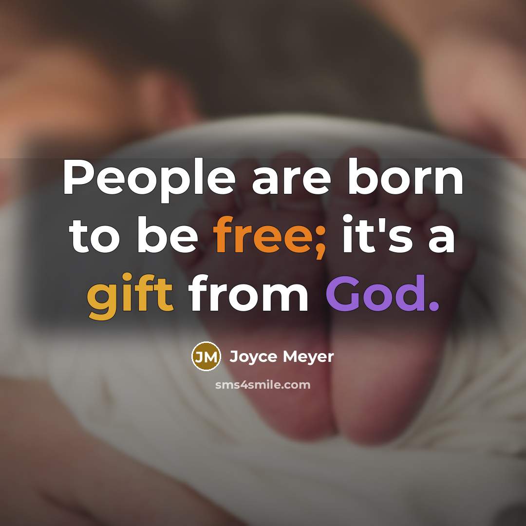 “People are born to be free; it's a gift from God.” quote by Joyce Meyer