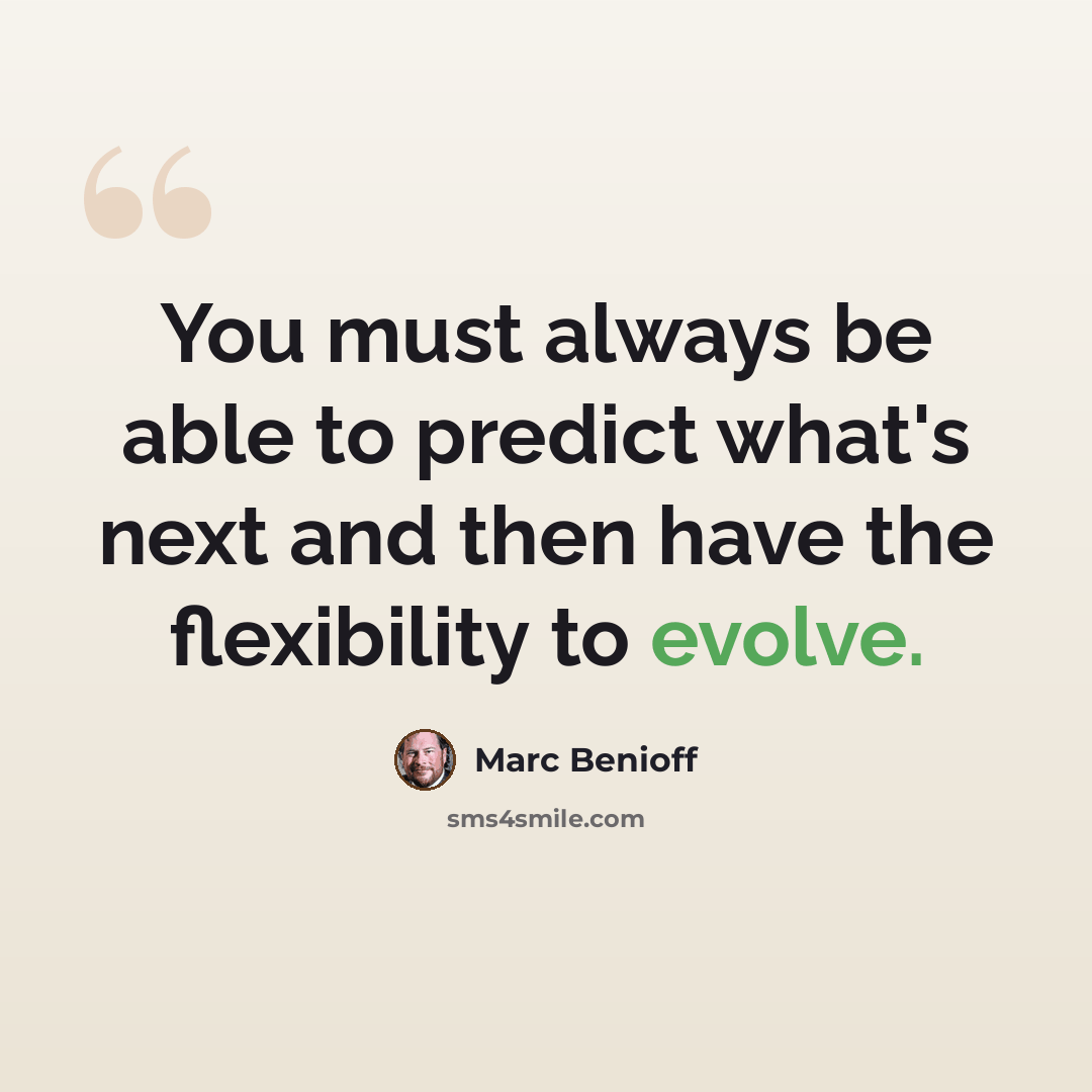 “You must always be able to predict what's next and then have the flexibility to evolve.” quote by Marc Benioff