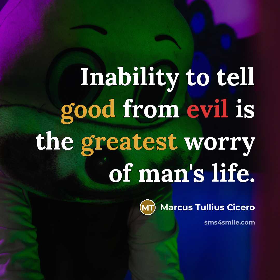 “Inability to tell good from evil is the greatest worry of man's life.” quote by Marcus Tullius Cicero