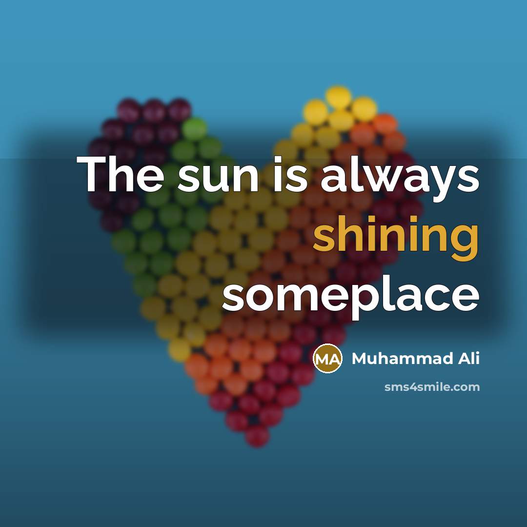 “The sun is always shining someplace” quote by Muhammad Ali