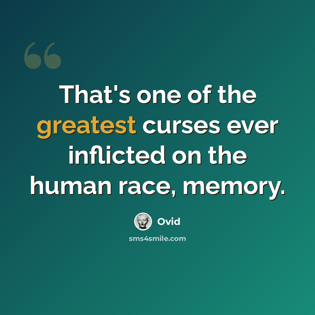 “That's one of the greatest curses ever inflicted on the human race, memory.” quote by Ovid