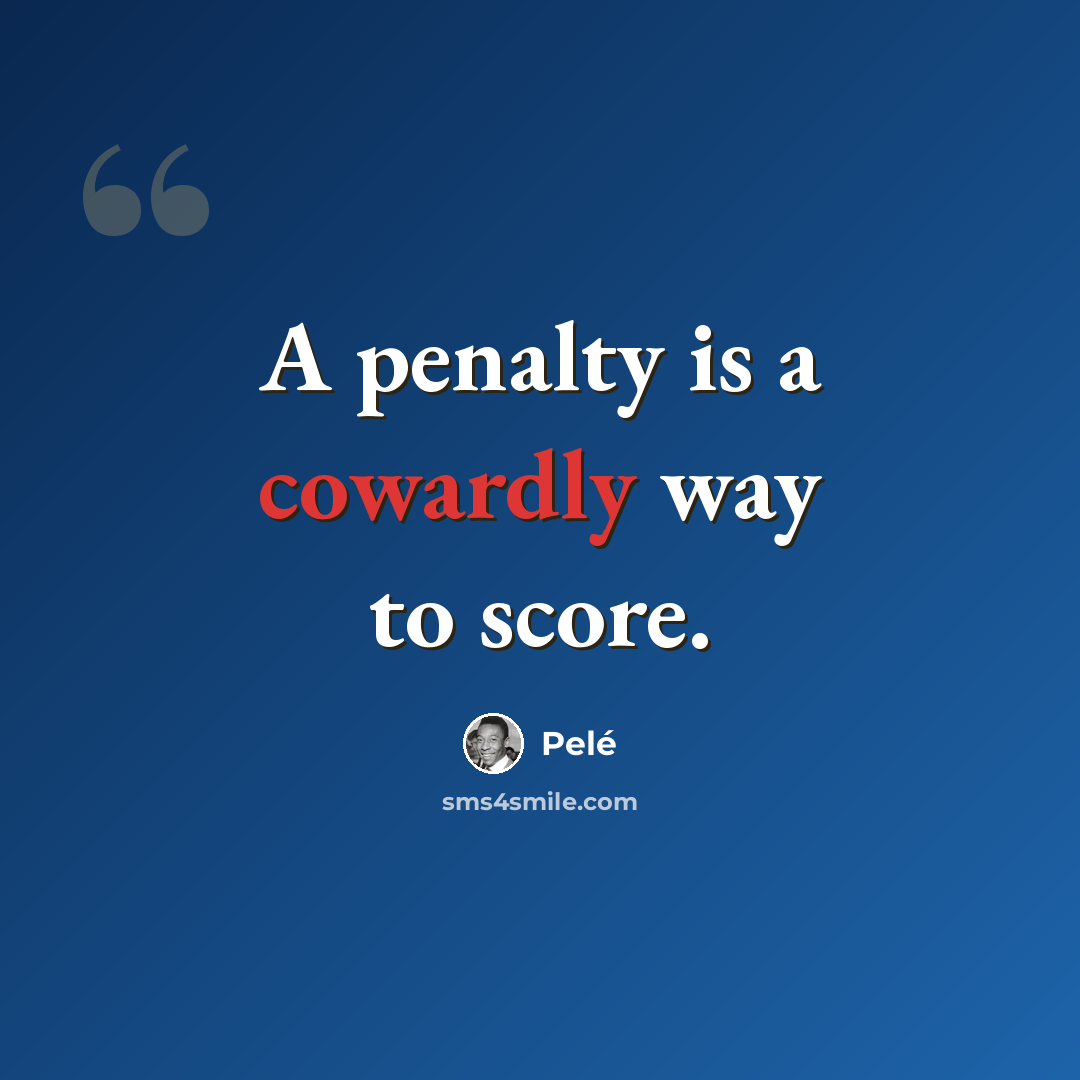 “A penalty is a cowardly way to score.” quote by Pele