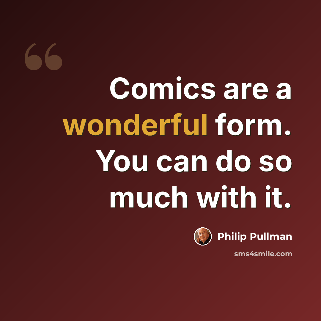 “Comics are a wonderful form. You can do so much with it.” quote by Philip Pullman