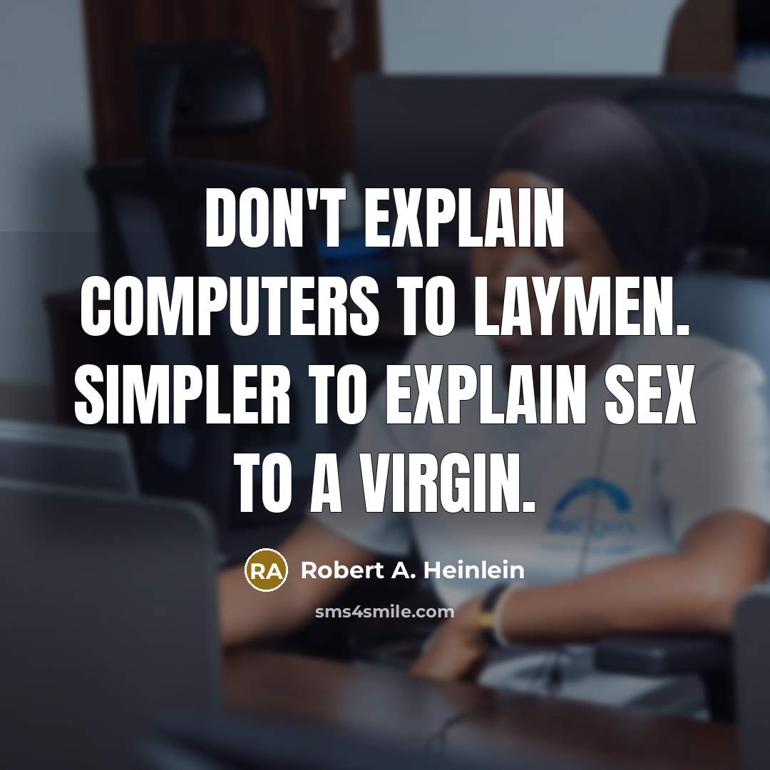 “Don't explain computers to laymen. Simpler to explain sex to a virgin.” quote by Robert A. Heinlein
