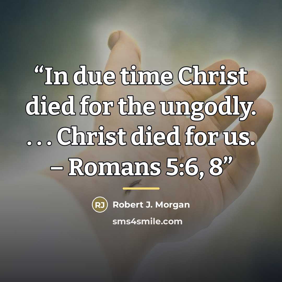 “In due time Christ died for the ungodly. . . . Christ died for us. – Romans 5:6, 8” quote by Robert J. Morgan