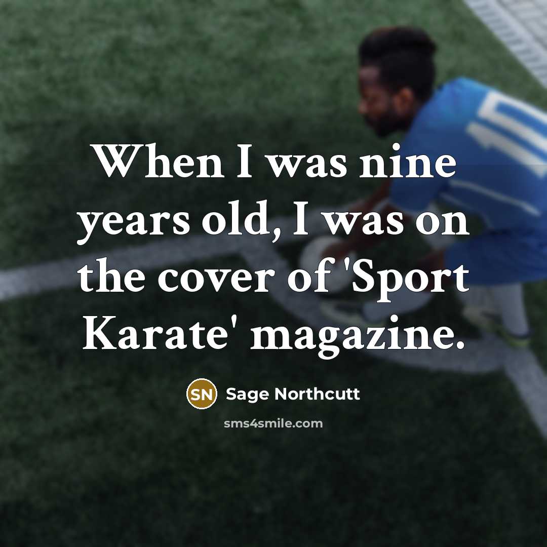 “When I was nine years old, I was on the cover of 'Sport Karate' magazine.” quote by Sage Northcutt