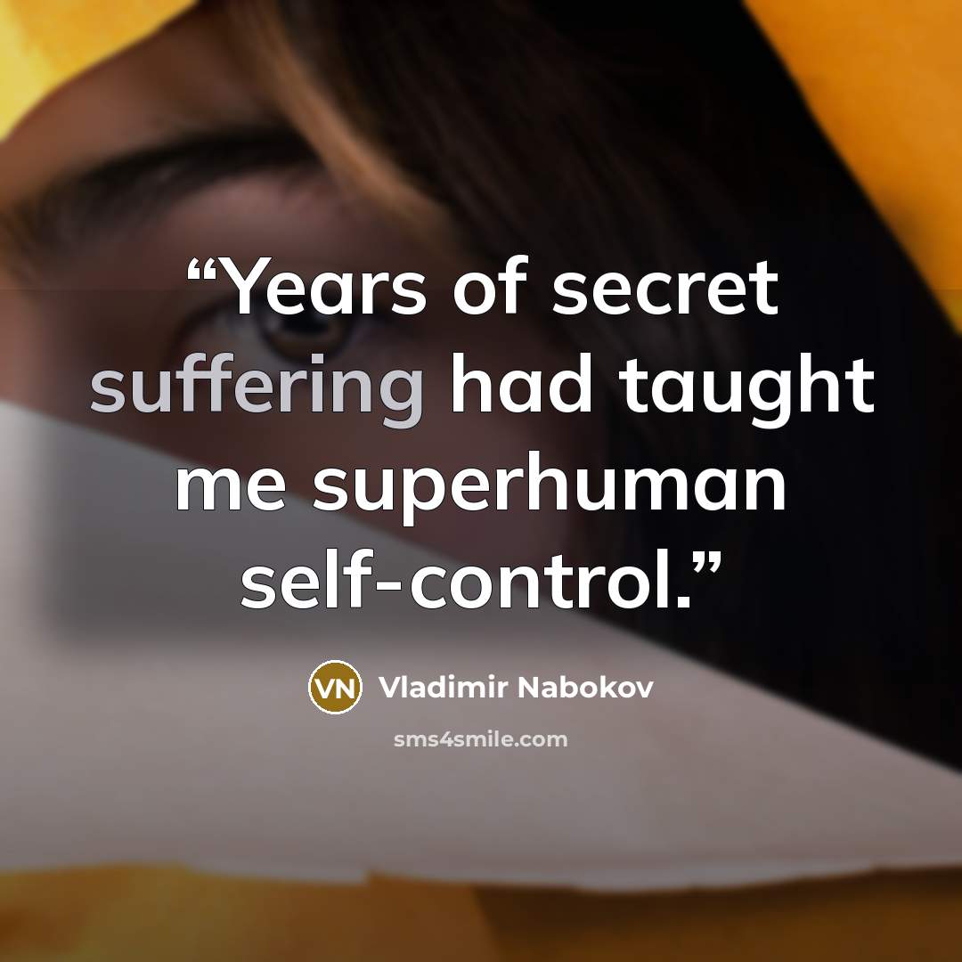 “Years of secret suffering had taught me superhuman self-control.” quote by Vladimir Nabokov