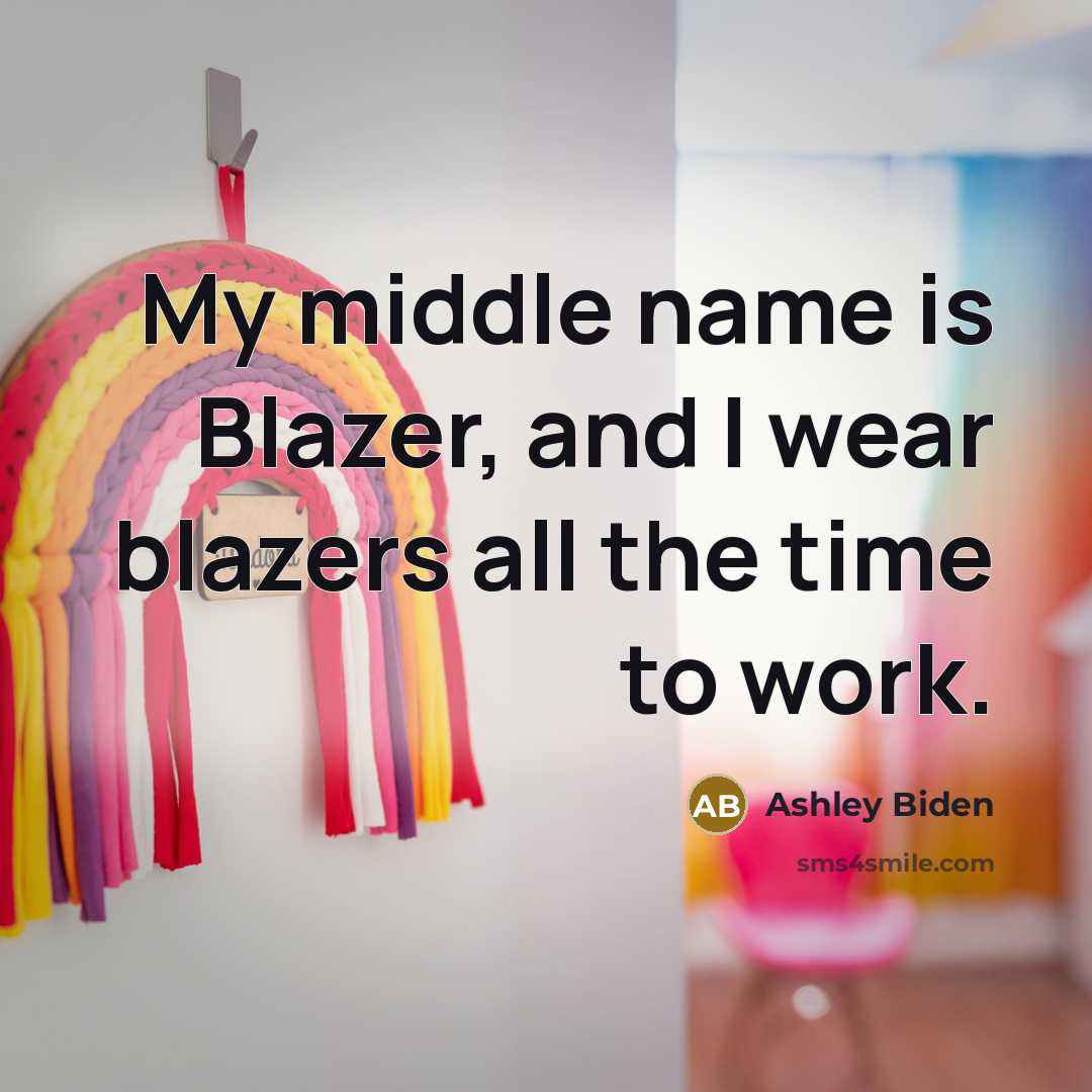 “My middle name is Blazer, and I wear blazers all the time to work.” quote by Ashley Biden
