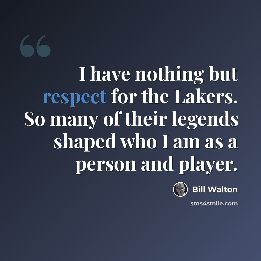“I have nothing but respect for the Lakers. So many of their legends shaped who I am as a person and player.” quote by Bill Walton