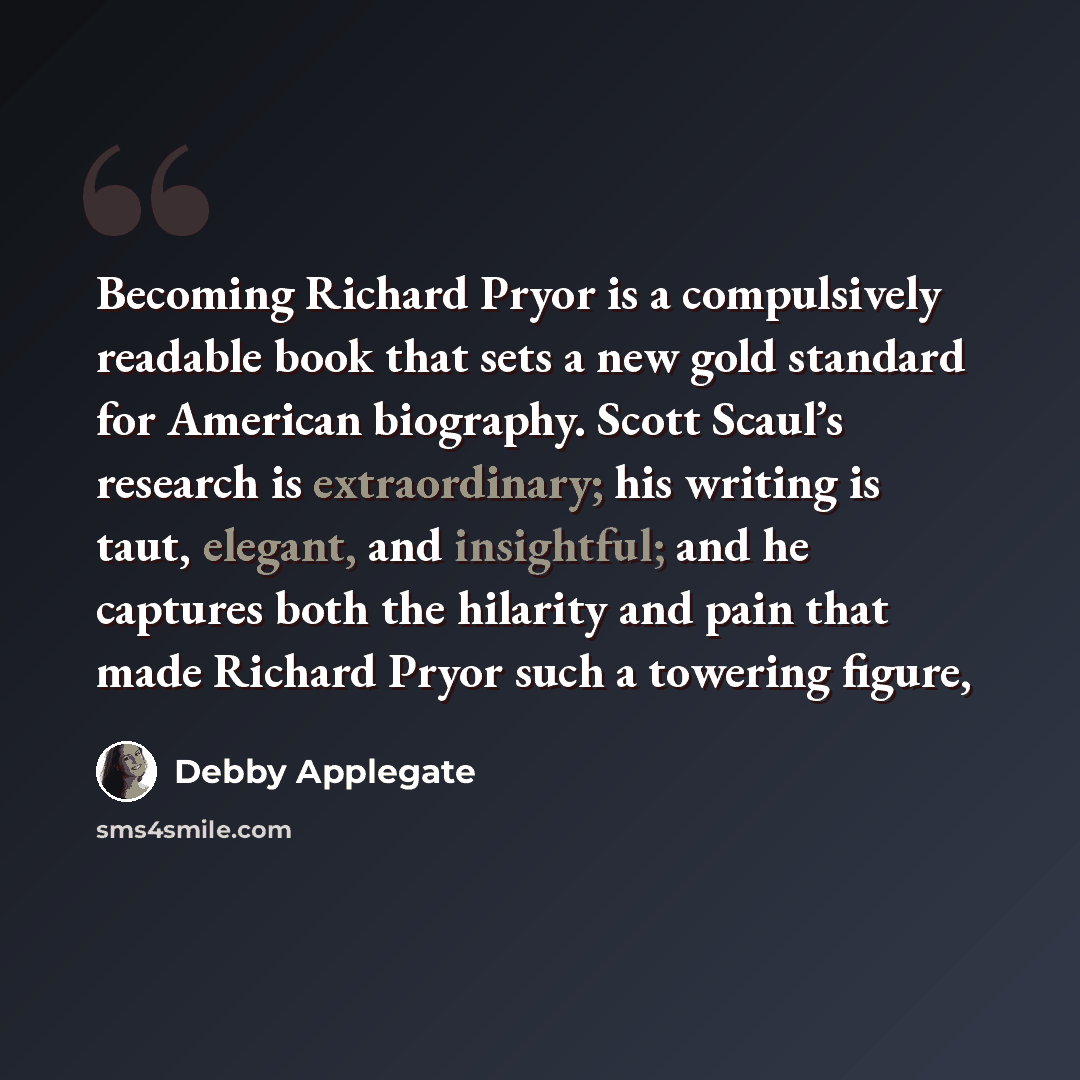 “Becoming Richard Pryor is a compulsively readable book that sets a new gold standard for American biography. Scott Scaul’s research is extraordinary; his writing is taut, elegant, and insightful; and he captures both the hilarity and pain that made Richard Pryor such a towering figure,” quote by Debby Applegate
