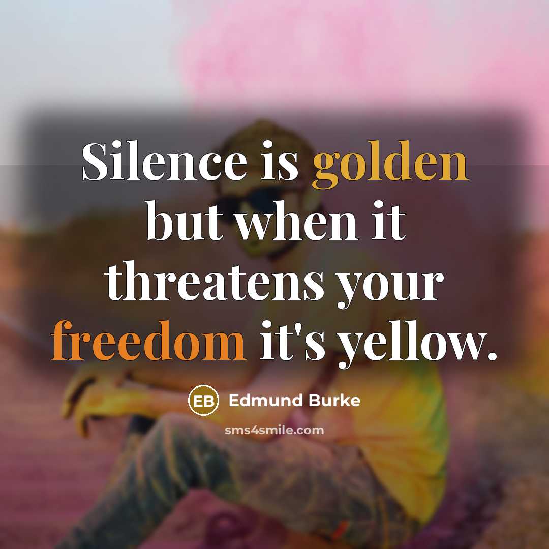 “Silence is golden but when it threatens your freedom it's yellow.” quote by Edmund Burke