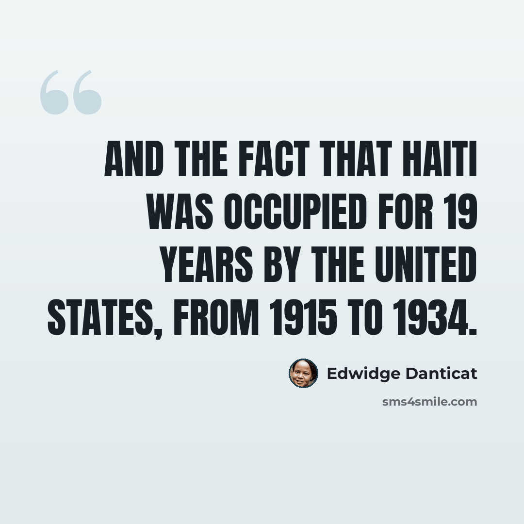 “And the fact that Haiti was occupied for 19 years by the United States, from 1915 to 1934.” quote by Edwidge Danticat