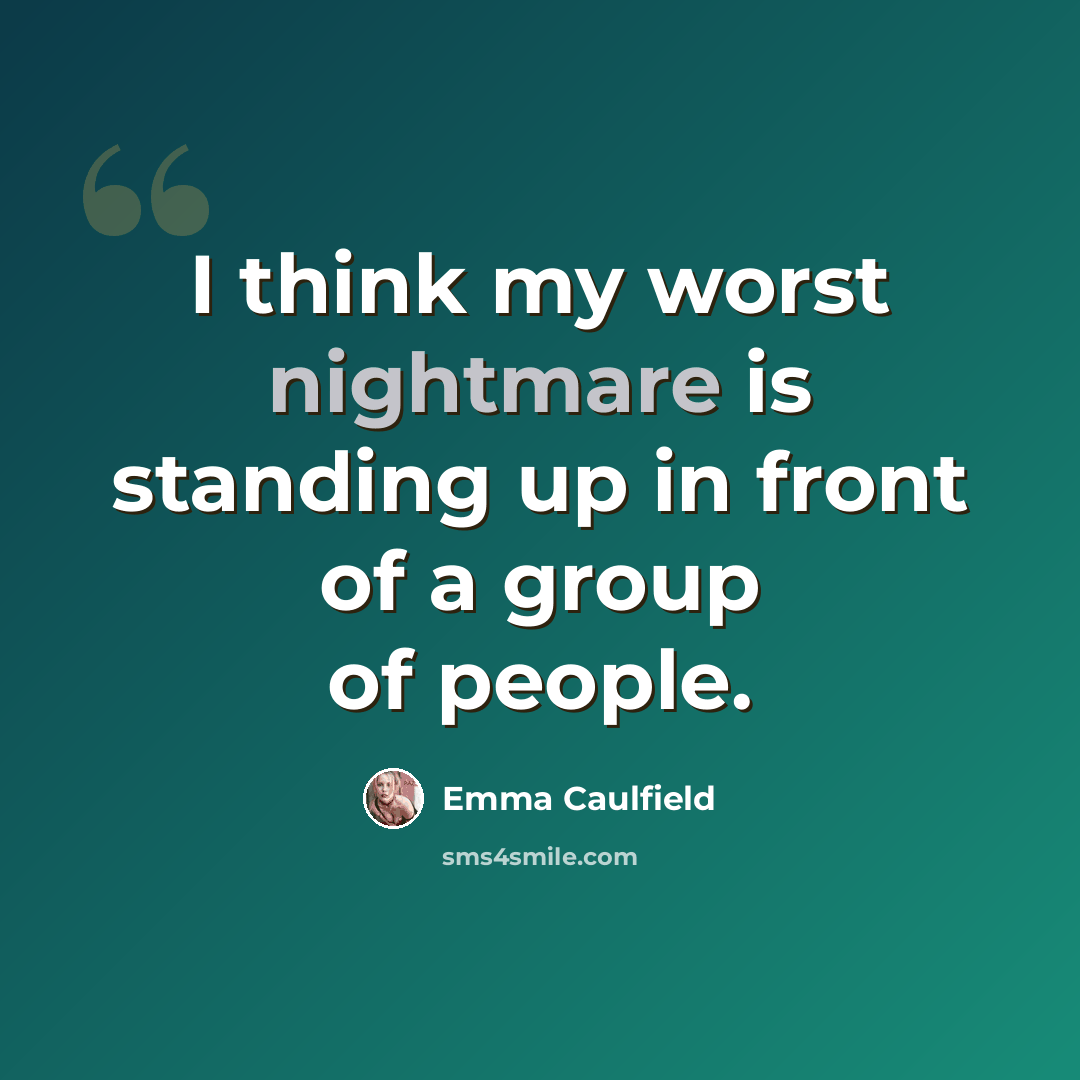 “I think my worst nightmare is standing up in front of a group of people.” quote by Emma Caulfield