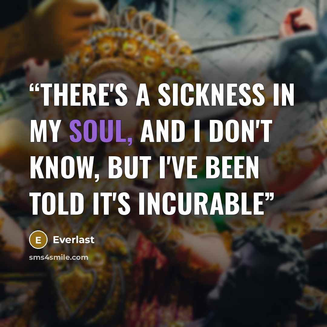 “There's a sickness in my soul, and I don't know, but I've been told it's incurable” quote by Everlast