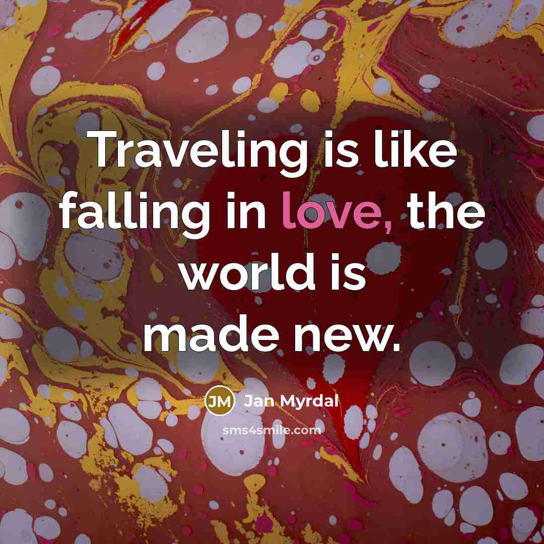 “Traveling is like falling in love, the world is made new.” quote by Jan Myrdal