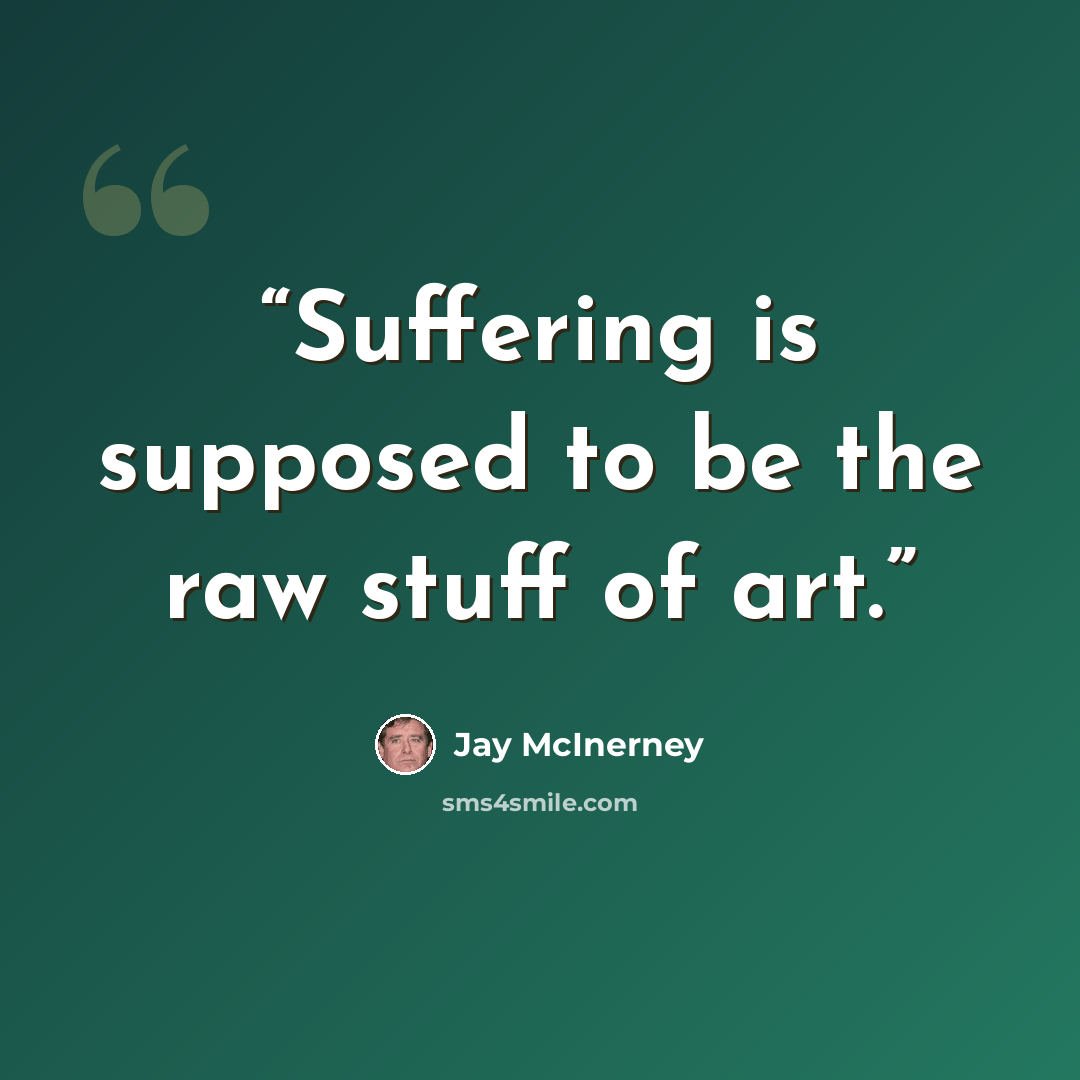 “Suffering is supposed to be the raw stuff of art.” quote by Jay McInerney