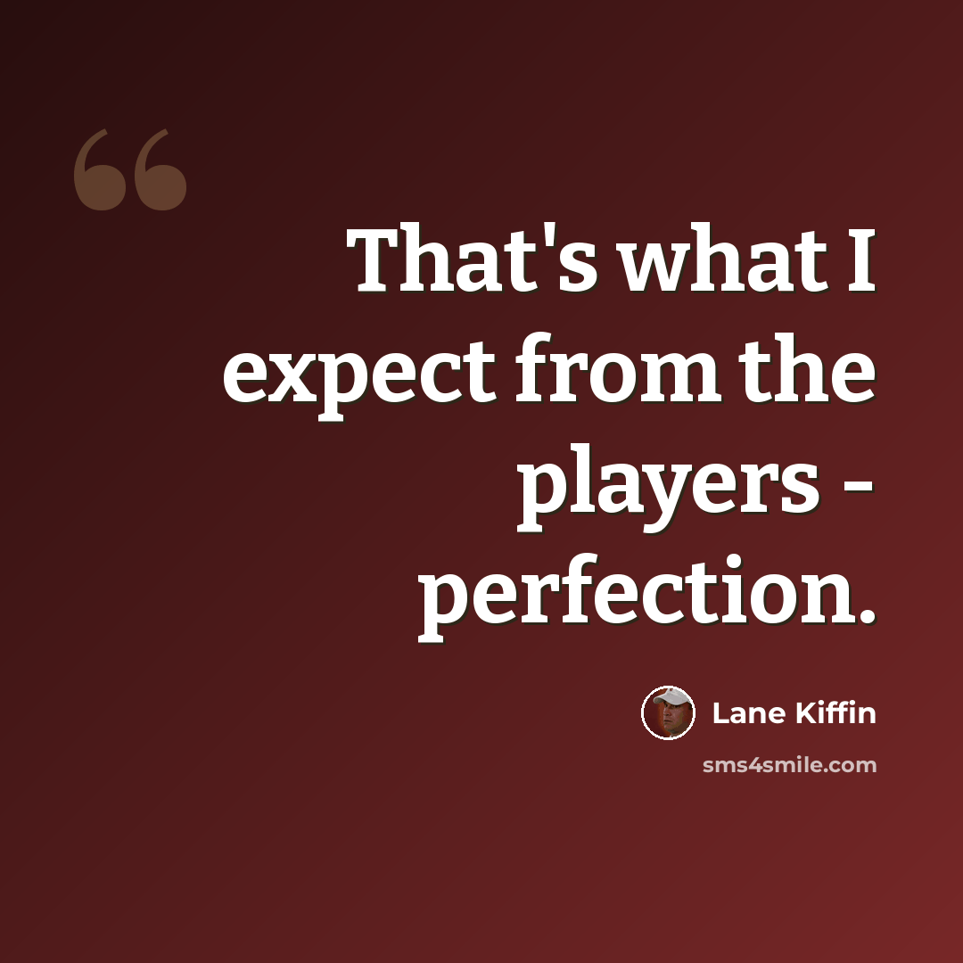 “That's what I expect from the players - perfection.” quote by Lane Kiffin