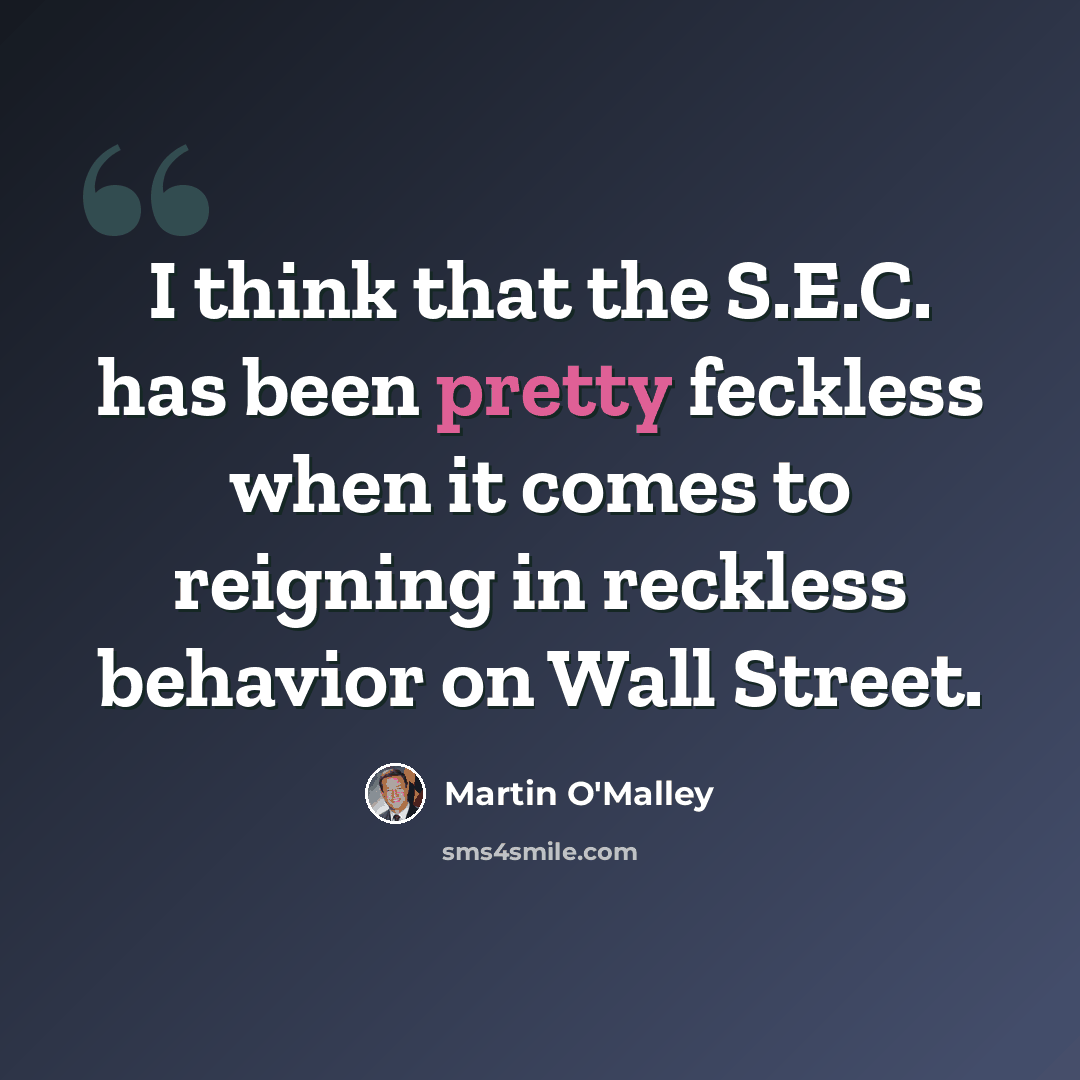 “I think that the S.E.C. has been pretty feckless when it comes to reigning in reckless behavior on Wall Street.” quote by Martin O'Malley