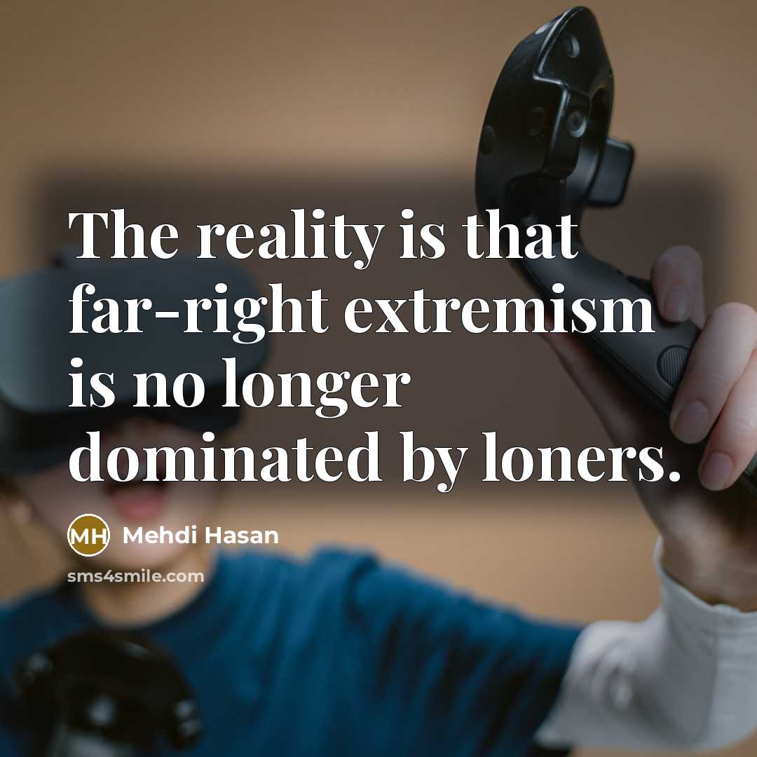“The reality is that far-right extremism is no longer dominated by loners.” quote by Mehdi Hasan