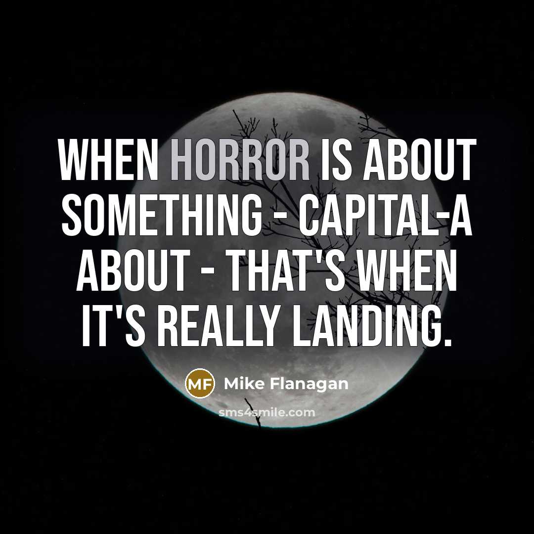 “When horror is about something - capital-A about - that's when it's really landing.” quote by Mike Flanagan