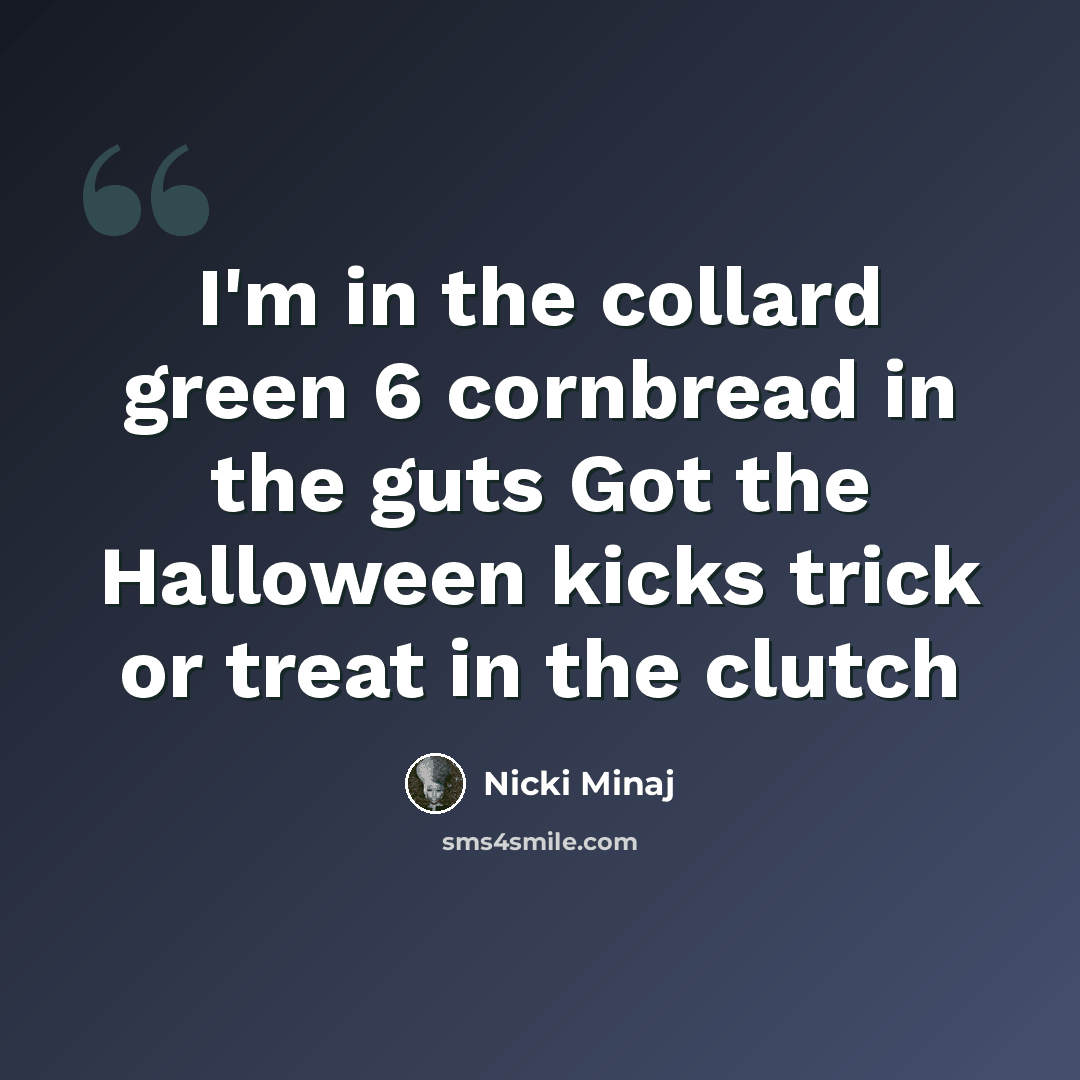 “I'm in the collard green 6 cornbread in the guts Got the Halloween kicks trick or treat in the clutch” quote by Nicki Minaj