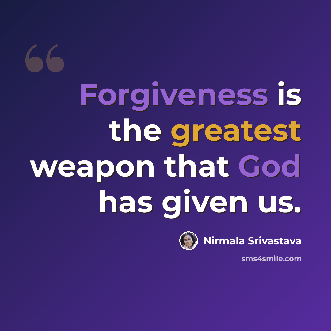 “Forgiveness is the greatest weapon that God has given us.” quote by Nirmala Srivastava