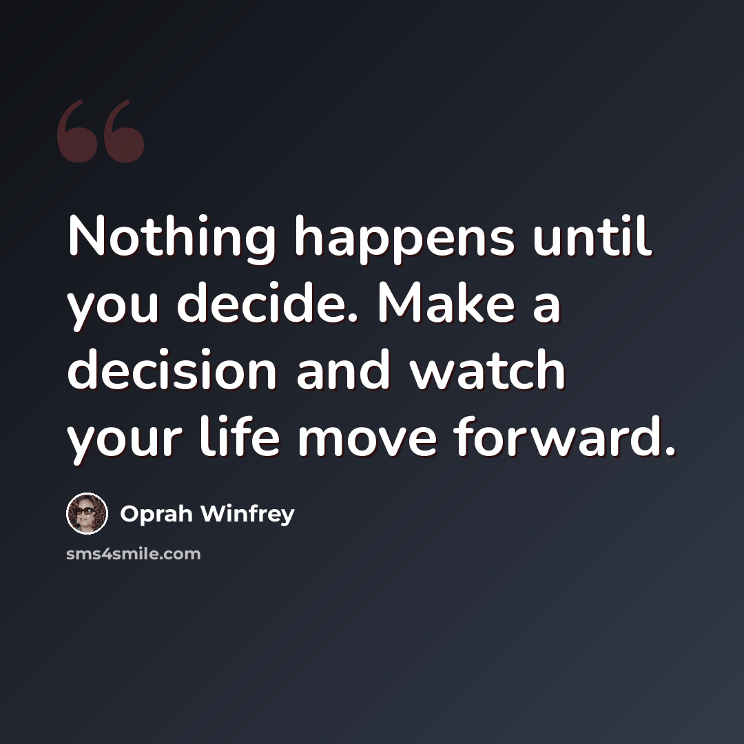 “Nothing happens until you decide. Make a decision and watch your life move forward.” quote by Oprah Winfrey
