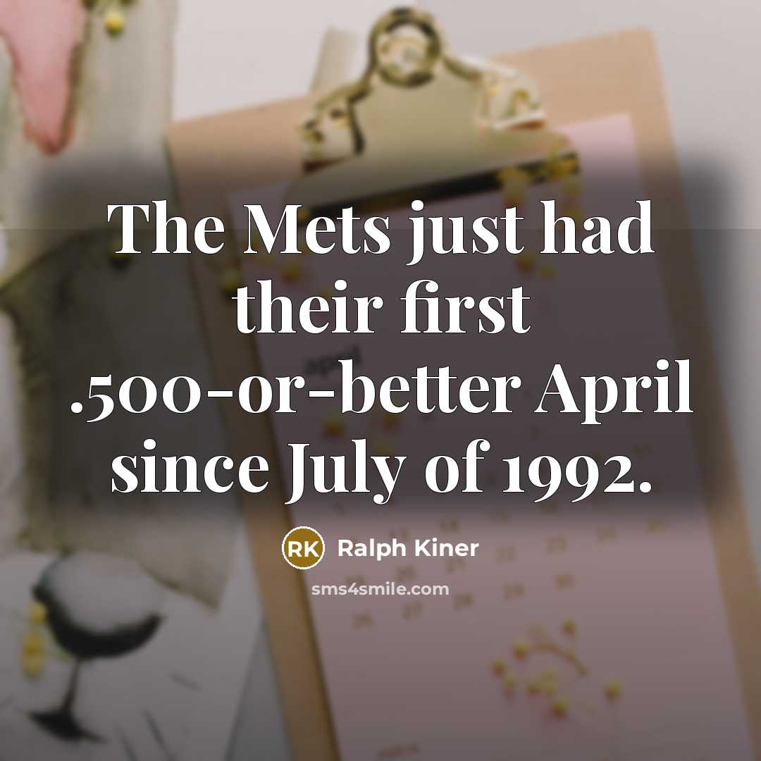 “The Mets just had their first .500-or-better April since July of 1992.” quote by Ralph Kiner