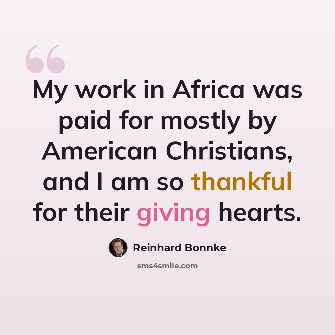 “My work in Africa was paid for mostly by American Christians, and I am so thankful for their giving hearts.” quote by Reinhard Bonnke