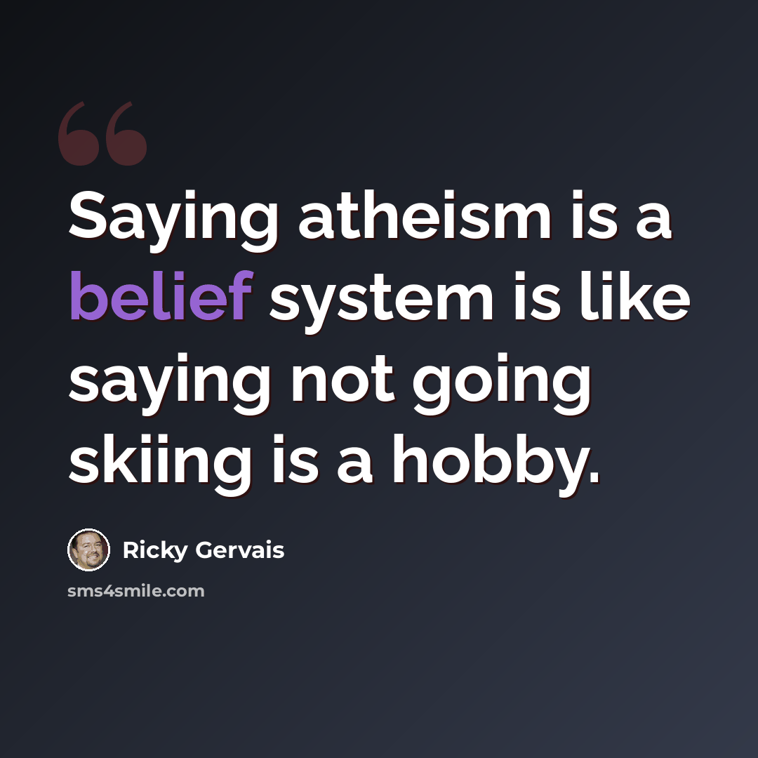 “Saying atheism is a belief system is like saying not going skiing is a hobby.” quote by Ricky Gervais