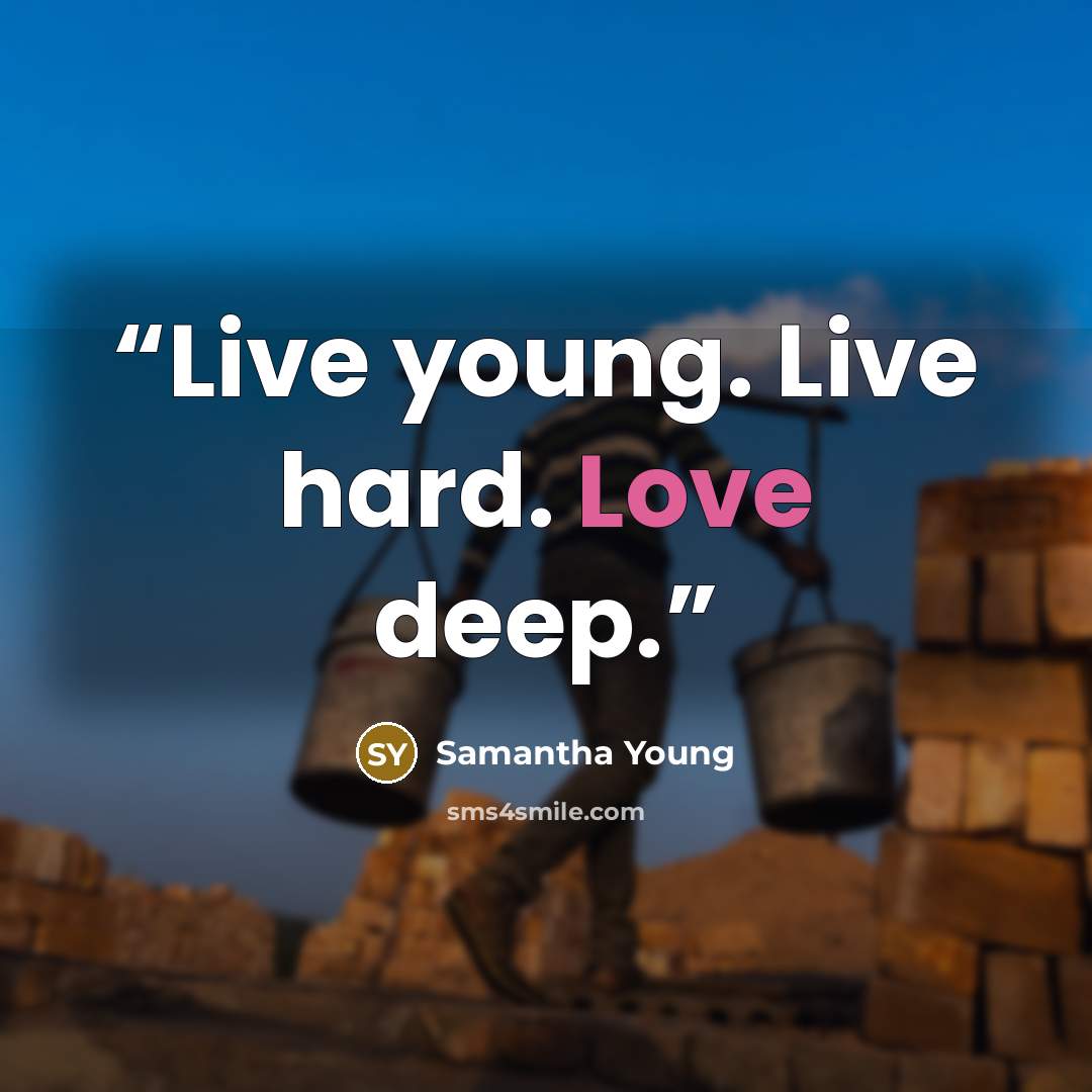 “Live young. Live hard. Love deep.” quote by Samantha Young