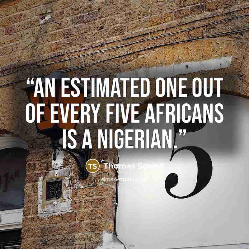 “An estimated one out of every five Africans is a Nigerian.” quote by Thomas Sowell