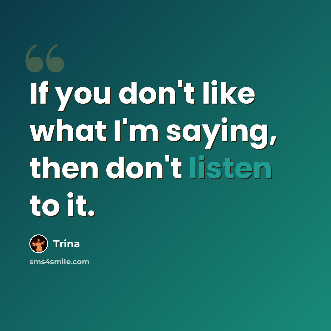 “If you don't like what I'm saying, then don't listen to it.” quote by Trina