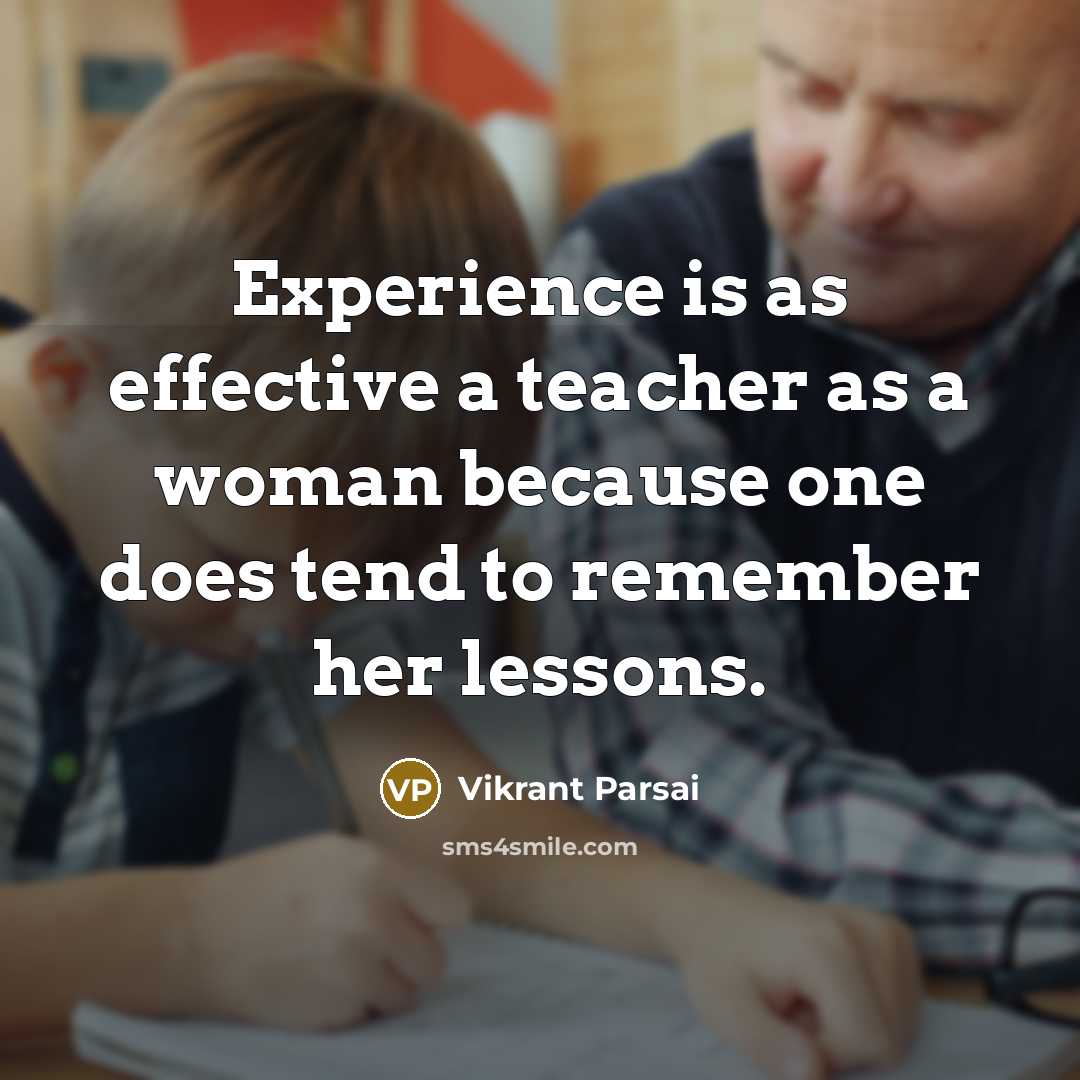 “Experience is as effective a teacher as a woman because one does tend to remember her lessons.” quote by Vikrant Parsai