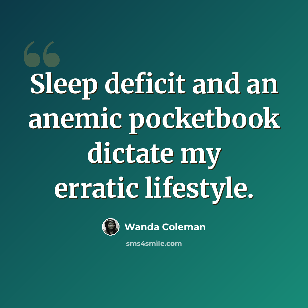 “Sleep deficit and an anemic pocketbook dictate my erratic lifestyle.” quote by Wanda Coleman