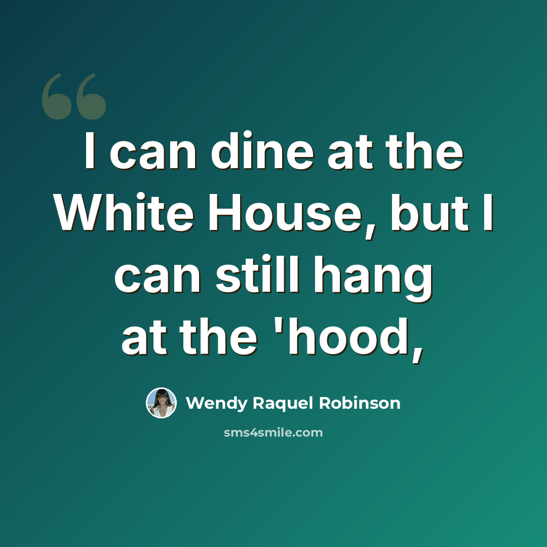 “I can dine at the White House, but I can still hang at the 'hood,” quote by Wendy Raquel Robinson